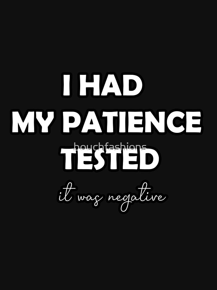 i had my patience tested it was negative by Bouchfashions