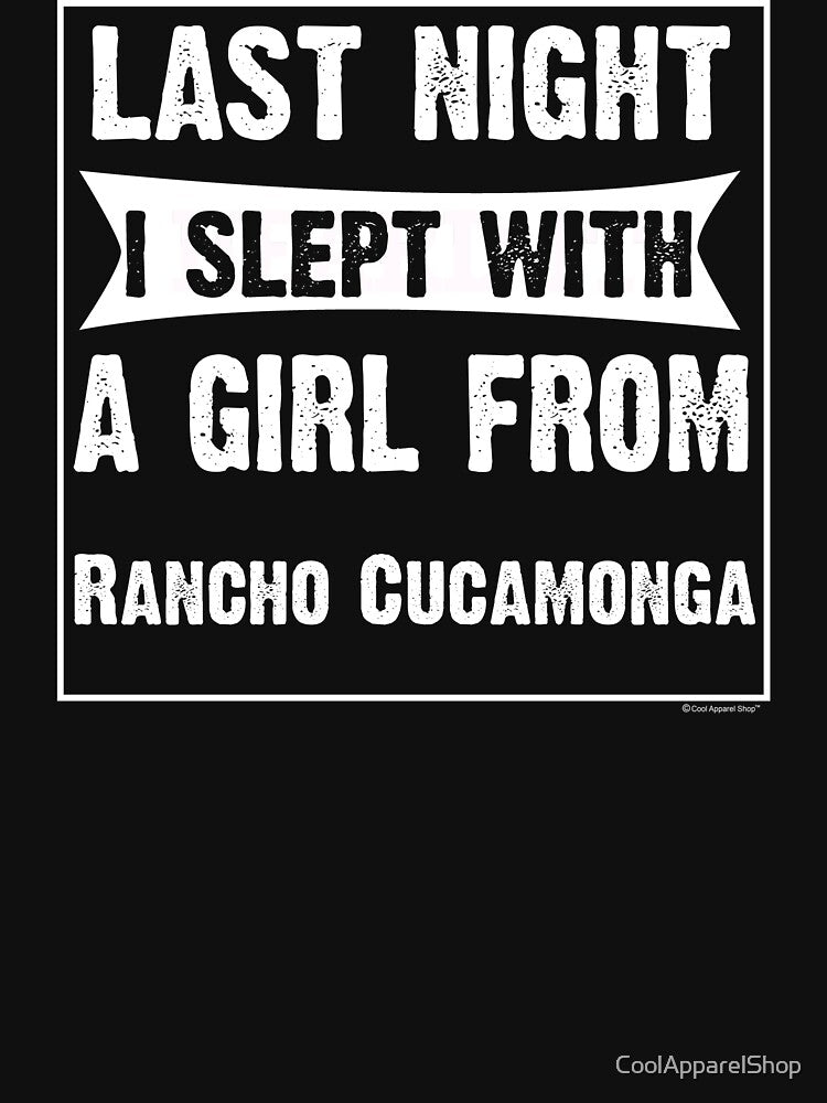 Last Night I Slept With Girl From Rancho Cucamonga. Funny Gift by CoolApparelShop