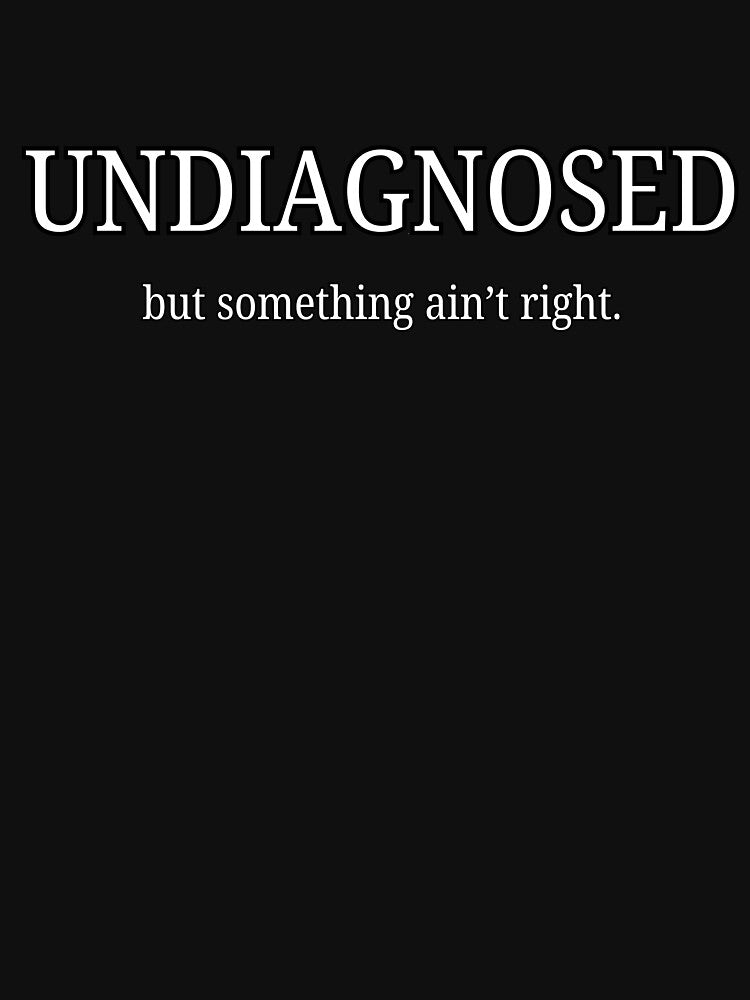 undiagnosed but something ain't right by TsuruOhei