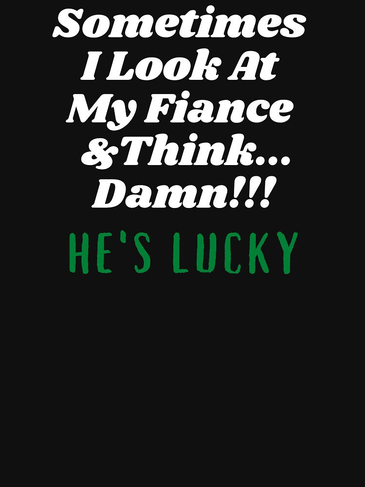 Sometimes I Look At My Fiance And Think Damn he's Lucky by Hey-Nice-Shirt