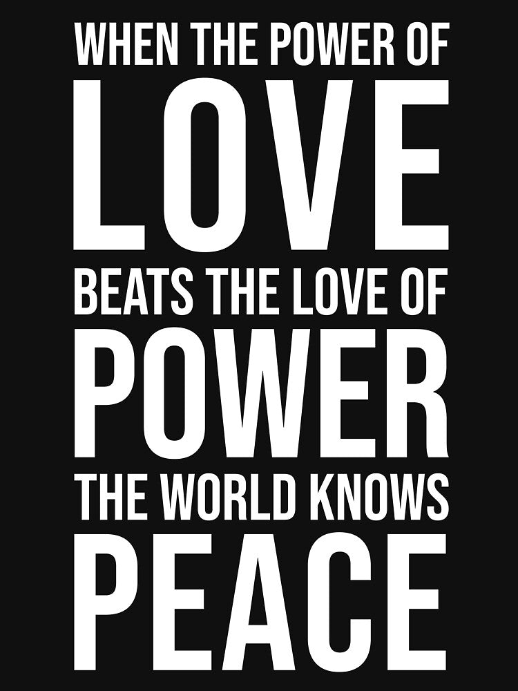 When the power of love beats the love of power the world knows peace by BeyondWonders