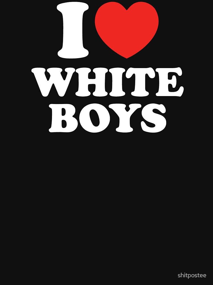 I Love White Boys by shitpostee