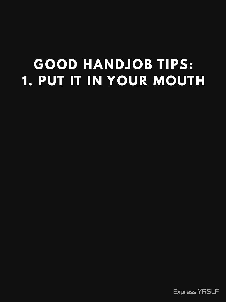 Good Handjob Tips: Put It In Your Mouth by Express YRSLF