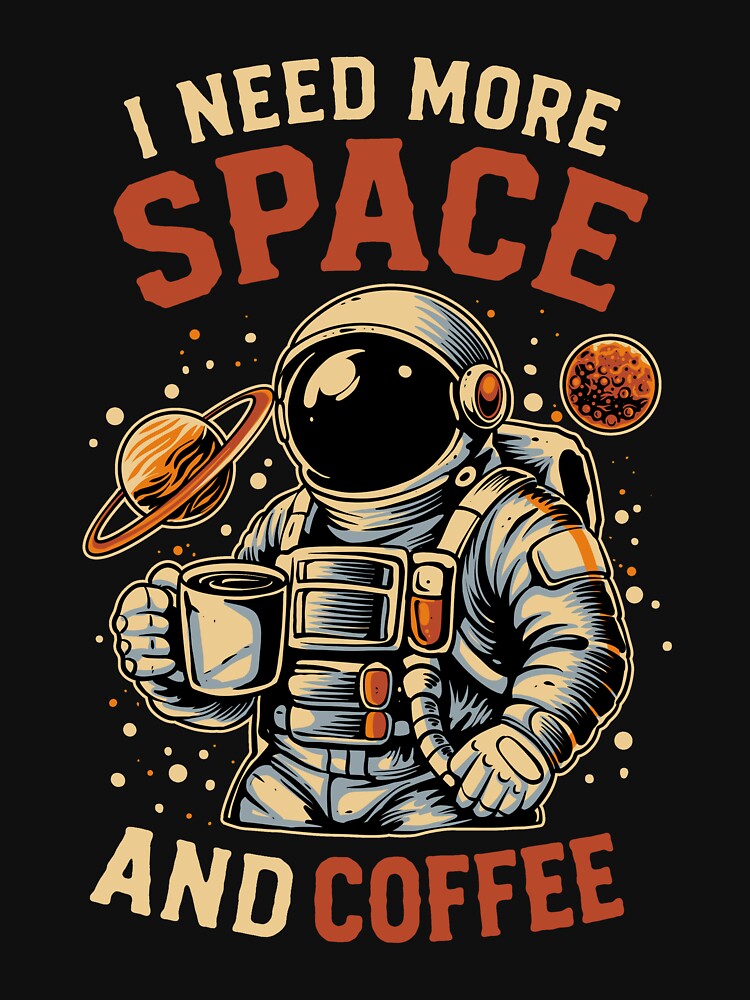 I Need More Space and Coffee T-Shirt by phsycartwork