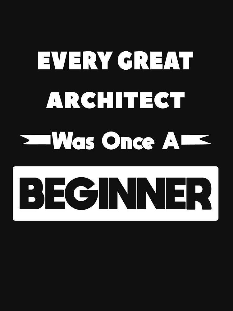 Every Great ARCHITECT Was Once A Beginner by anass002