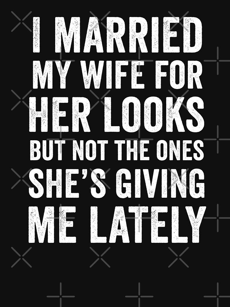 I Married My Wife For Her Looks But Not The Ones She's Giving Me Lately by silverhexagon