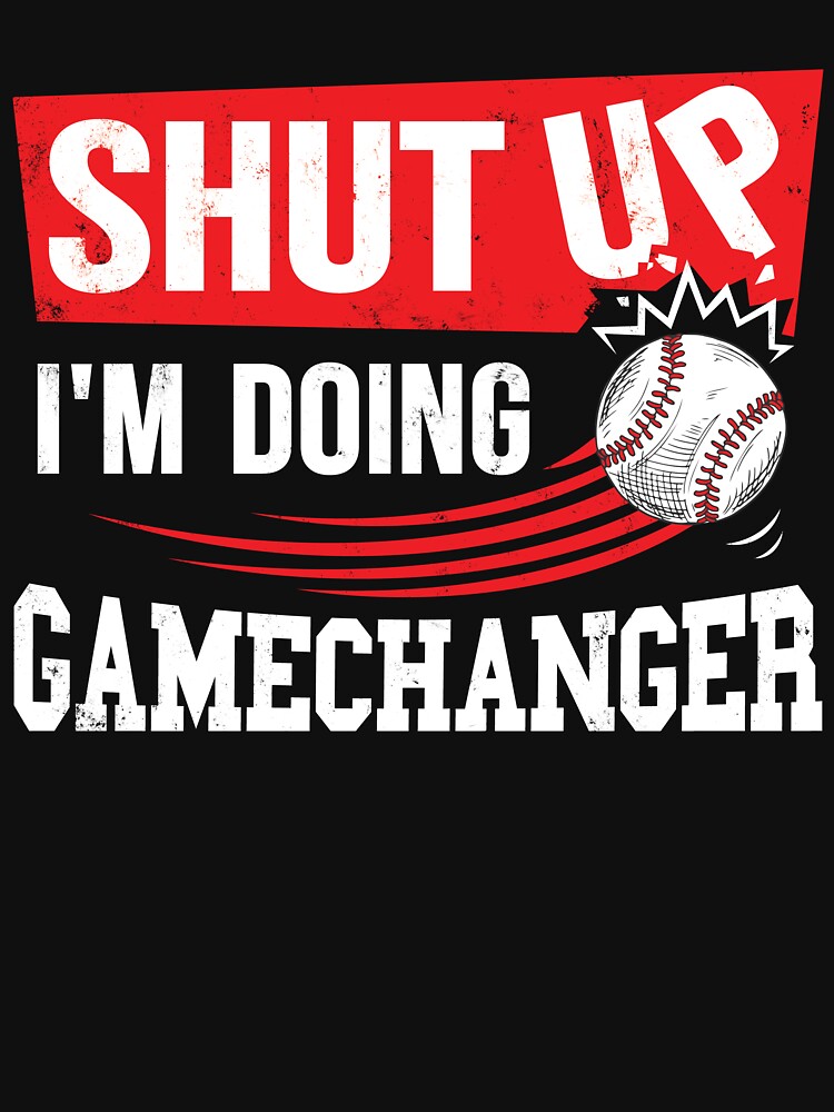 Shut Up I'm Doing Game Changer Baseball by UniPrint4All