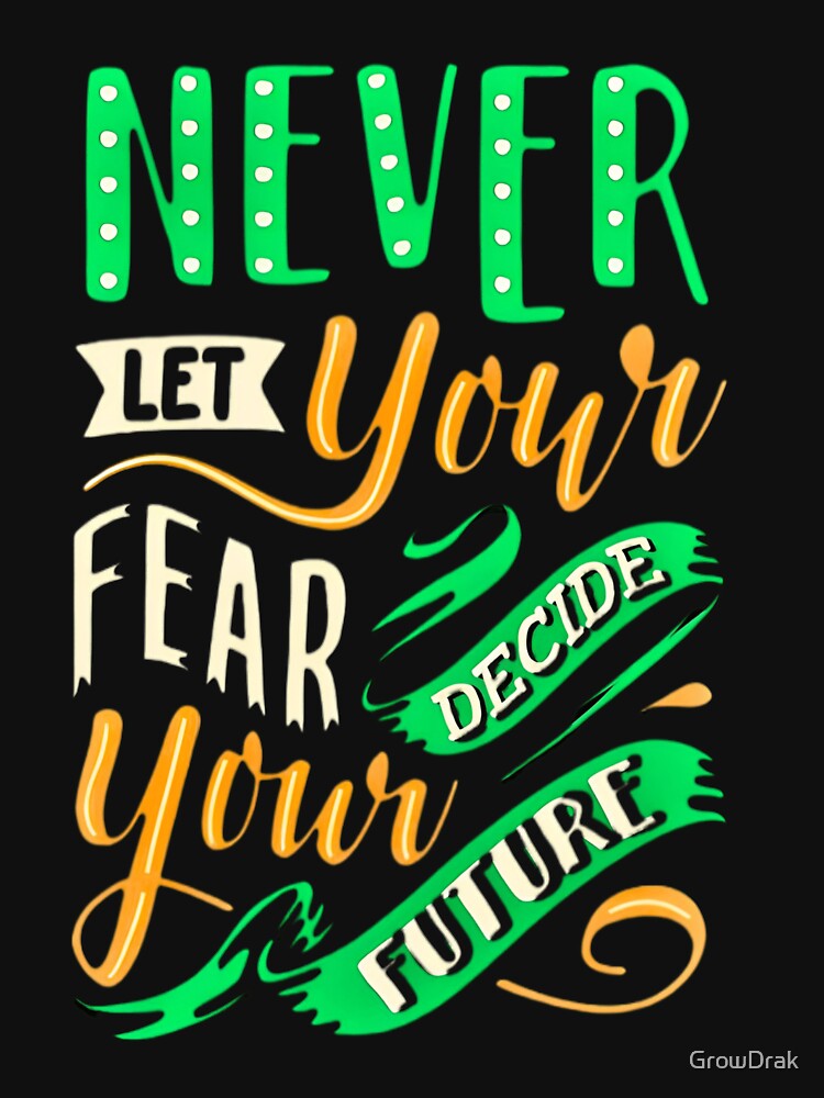NEVER LET YOUR FEAR DECIDE YOUR FUTURE by GrowDrak