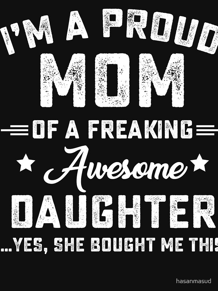 i'm a proud mom of a freaking awesome daughter yes, she bought me this by hasanmasud