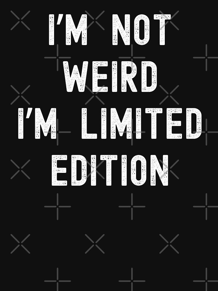 I'm Not Weird I'm Limited Edition by RedPumpFlash