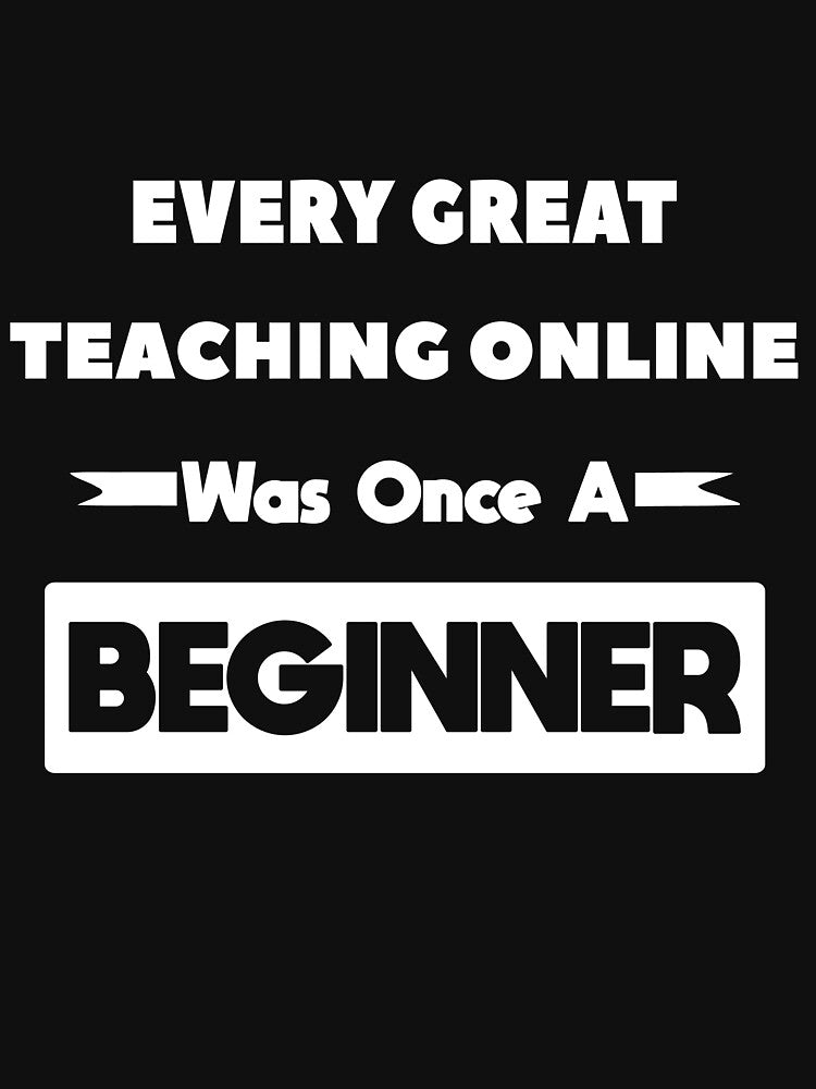 Every Great TEACHING ONLINE Was Once A Beginner by anass002