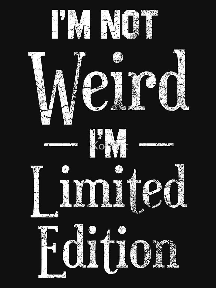 I'm not weird, I'm Limited Edition by Koi-Art