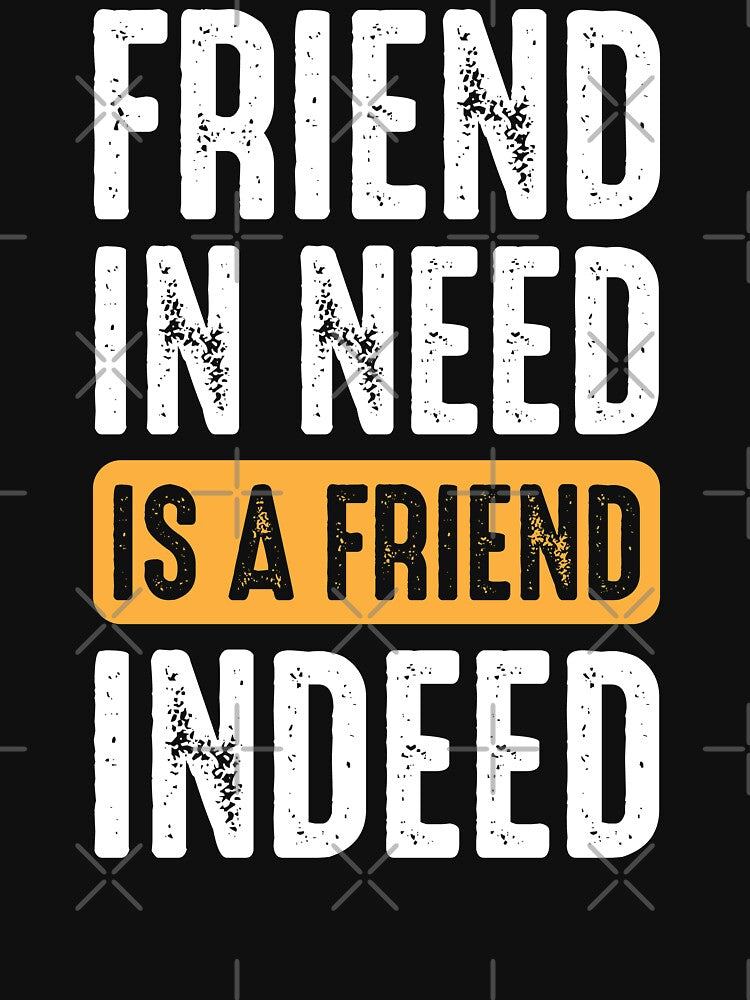 Friend In Need Is A Friend Indeed by Trendyium