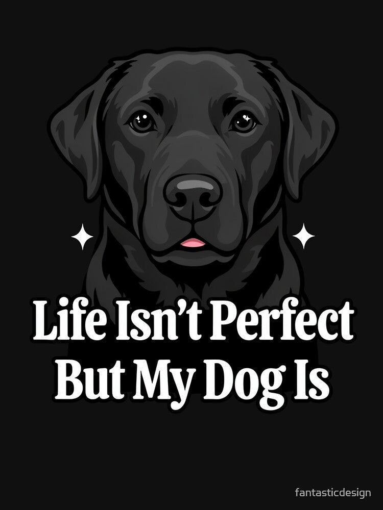 Black Labrador Art Design Life Isn't Perfect But My Dog Isn by fantasticdesign