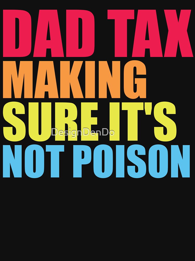 Dad Tax Making Sure It's Not Poison by DesignDenDo ⭐⭐⭐⭐⭐
