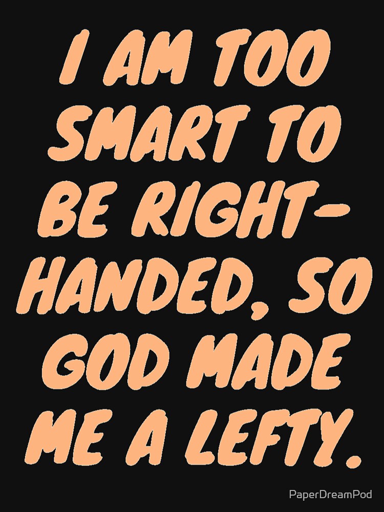 Lefties are too smart to be right handed by PaperDreamPod
