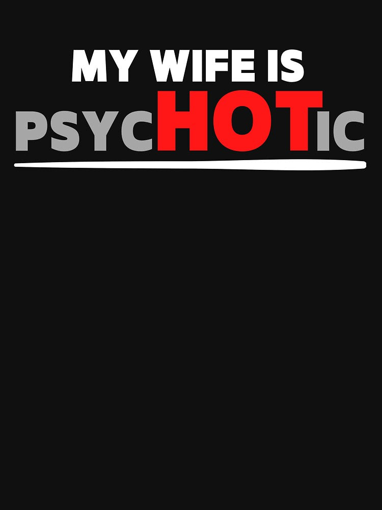 My Wife is Psychotic Adult Humor Graphic Novelty Sarcastic Funny by PiDesignn