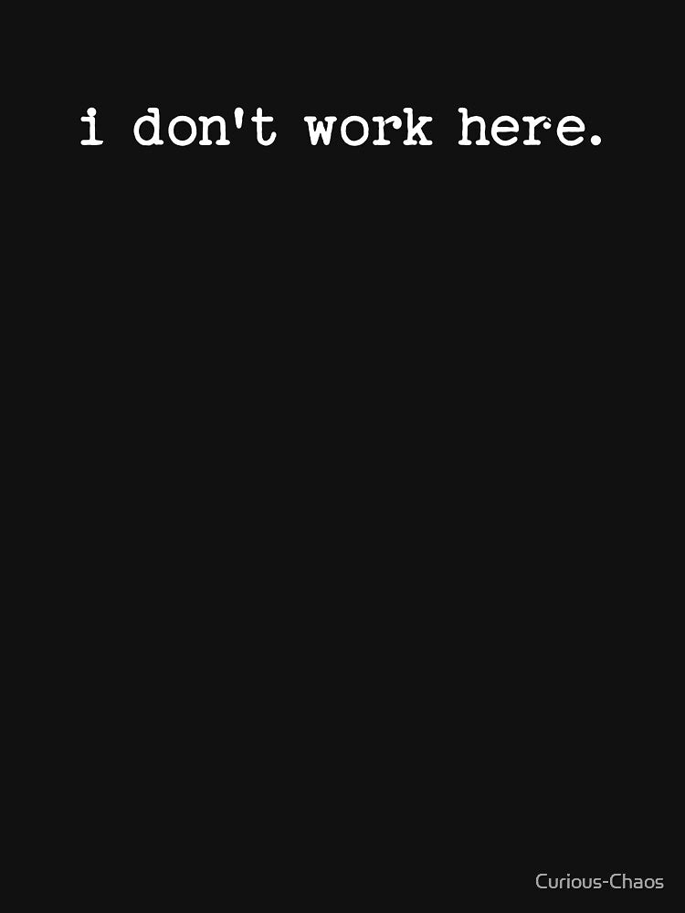 I don’t work here by Curious-Chaos