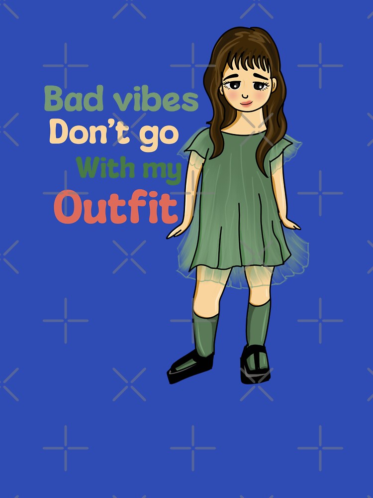 Bad vibes don’t go with my outfit by Creative_verse108
