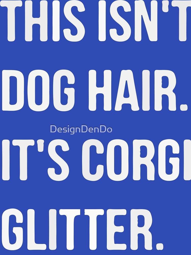 this isn't dog hair its corgi glitter by DesignDenDo ⭐⭐⭐⭐⭐