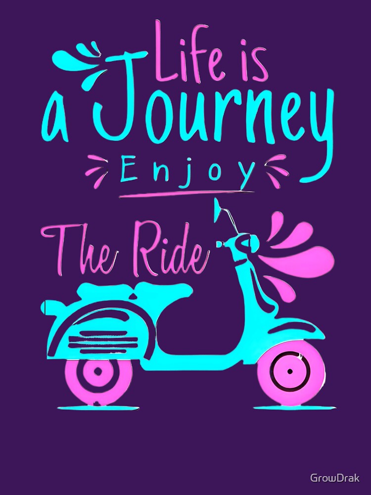 LIFE IS A JOURNEY ENJOY THE RIDE by GrowDrak