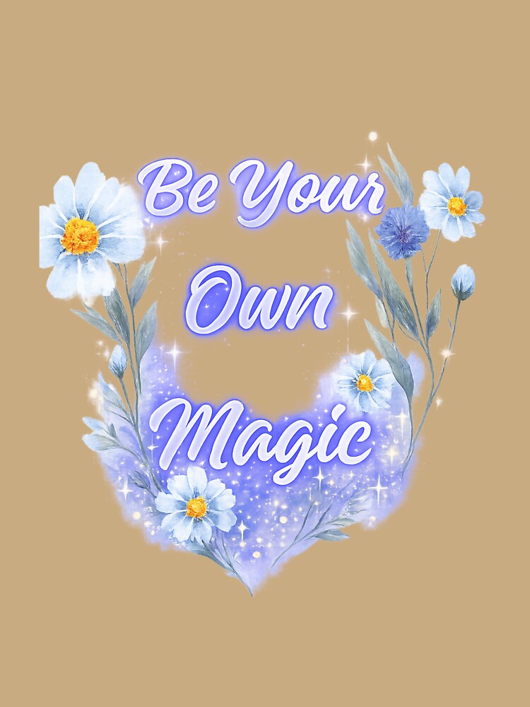 Be Your Own Magic T‑Shirt – Trendy Floral Motivational Design for Women & Creators by EdgeSphere