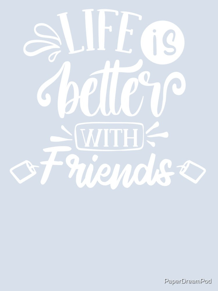 Life Is Better With Friends by PaperDreamPod