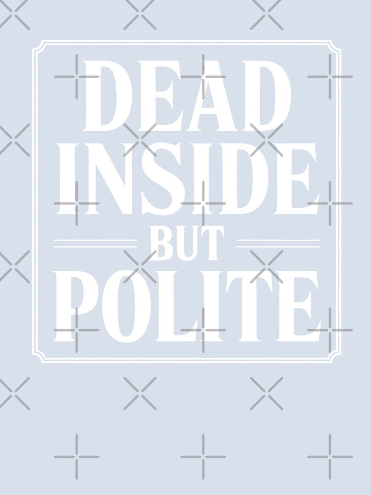 Dead Inside But Polite Funny British Sarcastic Stoic UK Humour Saying by Say It With Ink