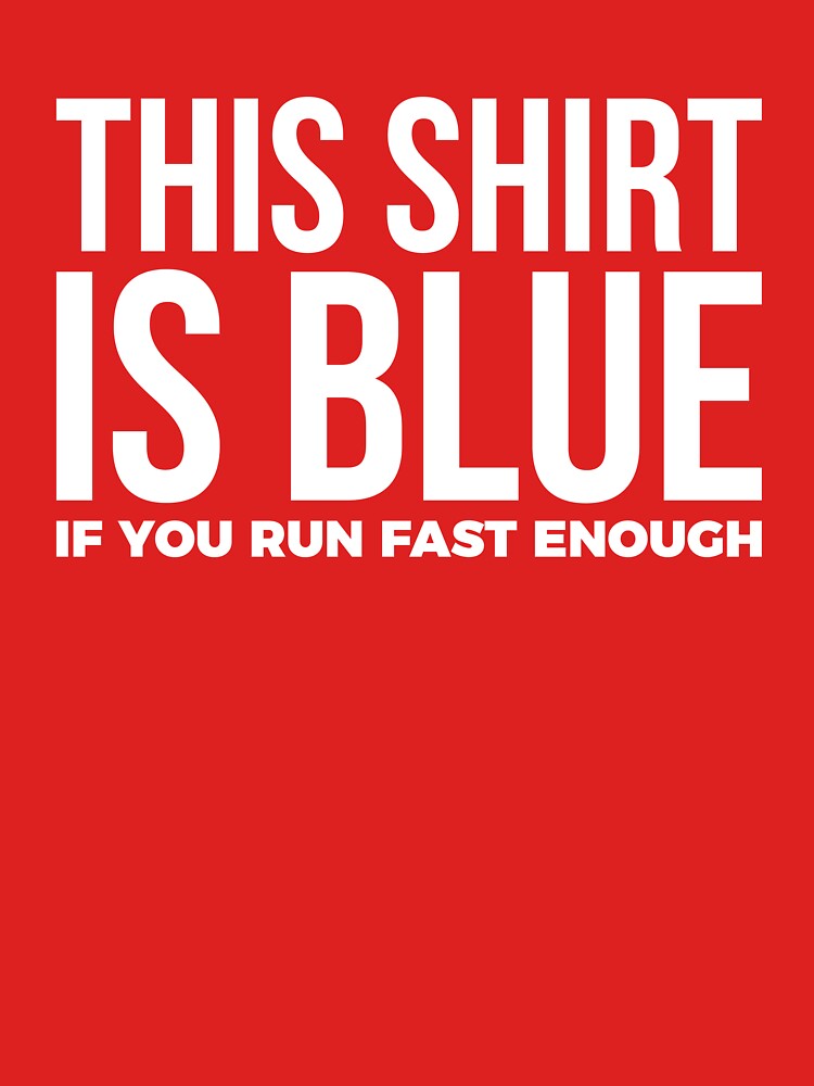 This Shirt Is Blue If You Run Fast Enough T-shirt by RedYolk