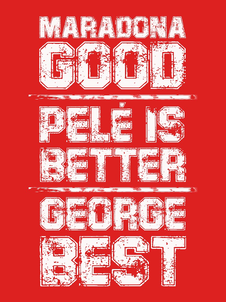 Maradona Good, Pelé is Better, George Best by Studio-Wasp