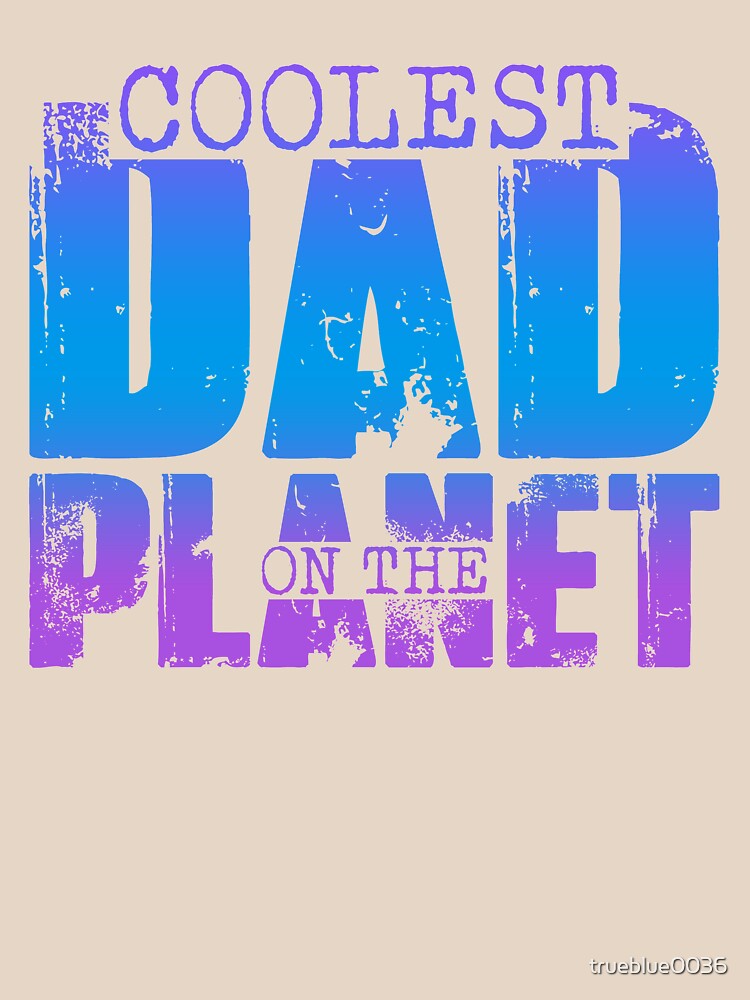 Coolest Dad On the planet by trueblue0036