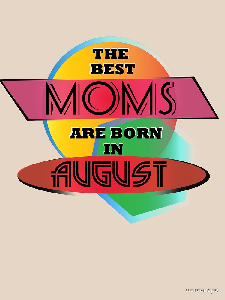 The Best Moms Are Born In August T-shirt Design by werdanepo