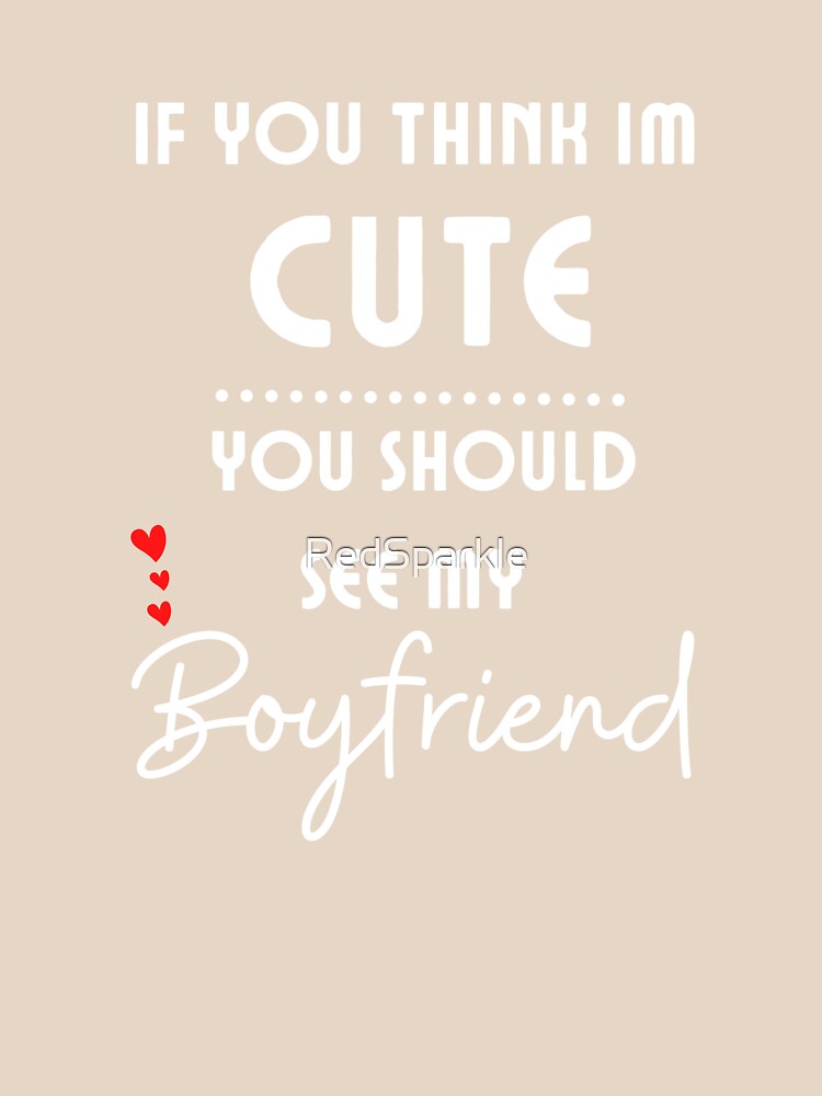 If You Think I'm Cute You Should See My Boyfriend - Valentine's by RedSparkle