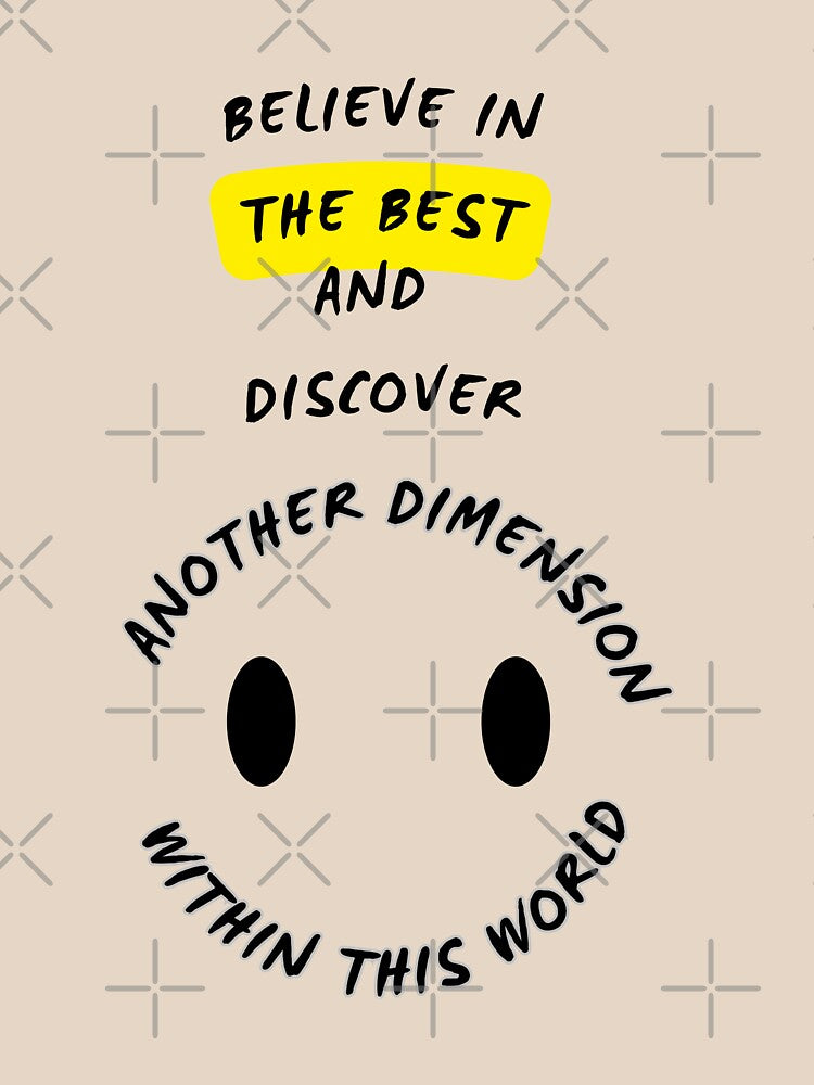 T-shirt "Believe in the best and discover another dimension within this world" by TeeAauthenticF