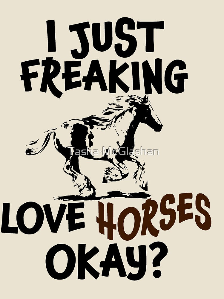 I Just Freaking Love Horses Ok | Horse Lover | Horse Rider | Horse Mom | Farm Animals by Tasha McGlashan