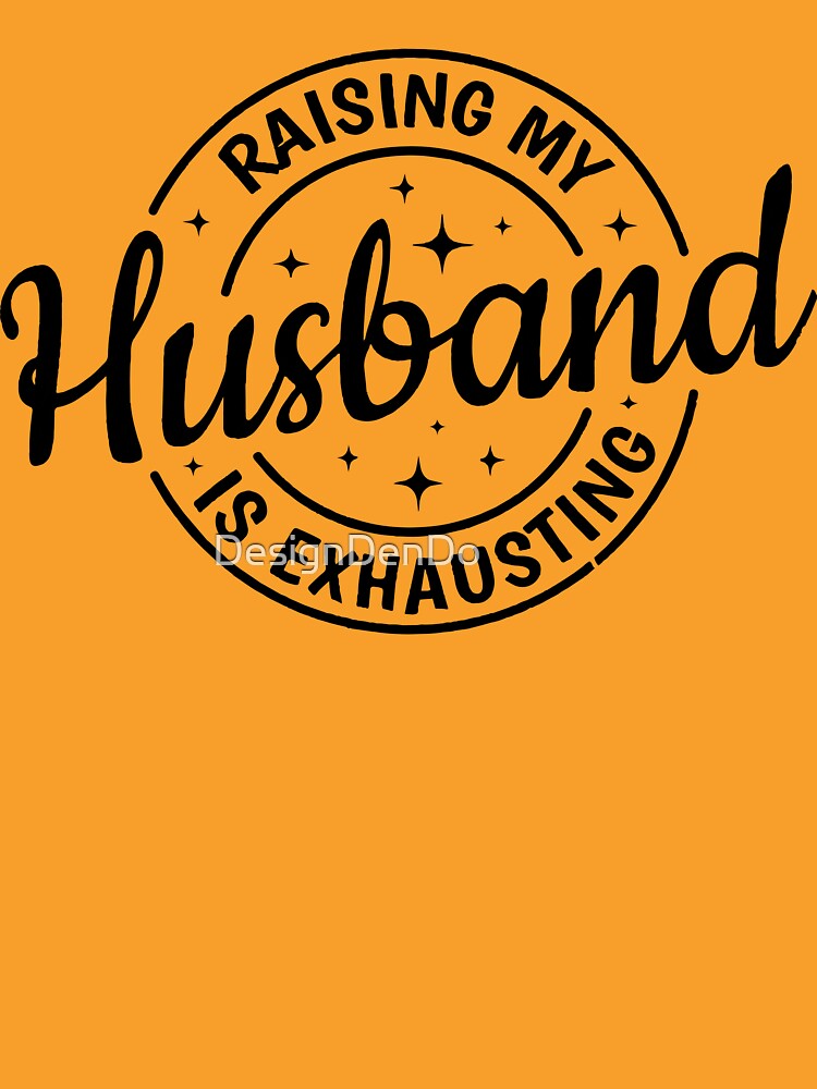 Raising My Husband Is Exhausting by DesignDenDo ⭐⭐⭐⭐⭐
