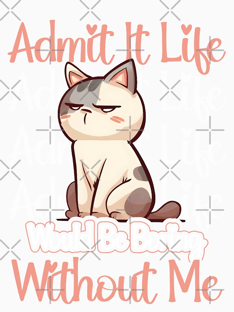 Admit It Life Would Be Boring Without Me by HopeeART