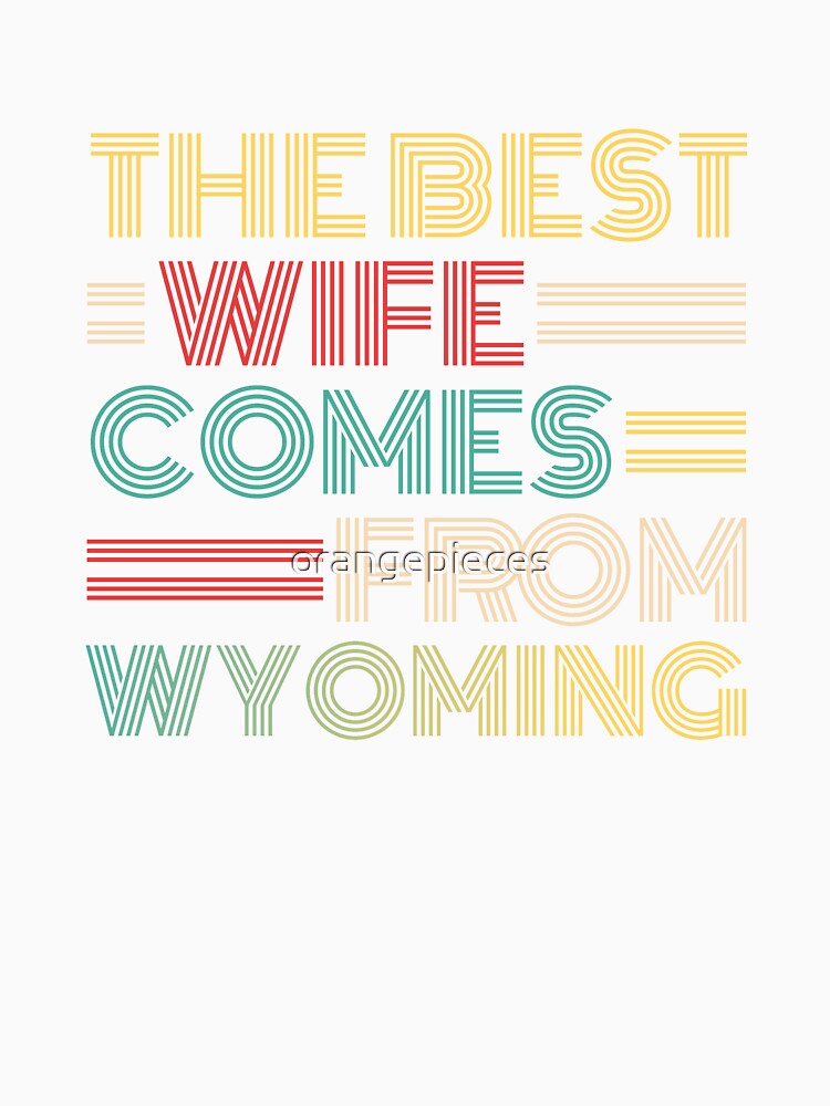 The Best Wife Comes From Wyoming , Best gifts for her, Gift Idea To My Wonderful Wife by Orange Pieces