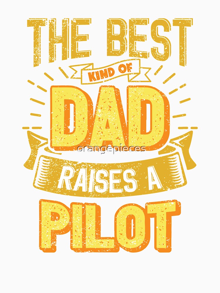 This Great Gifts For Dad From Daughter - The Best Kind Of Dad Raises a Pilot - Unique gift for him your Father or Husband by Orange Pieces