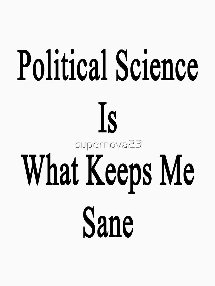 Political Science Is What Keeps Me Sane by supernova23