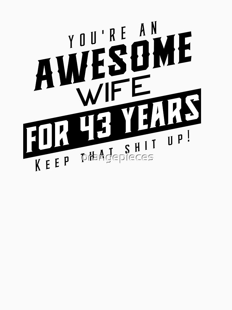 You're An Awesome Wife for 43 Years Keep That Shit Up - Wedding Anniversary Shirt, Funny Anniversary Gift For Wife, Anniversary Shirt For Wife by Orange Pieces