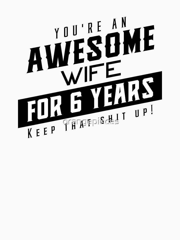 You're An Awesome Wife for 6 Years Keep That Shit Up - Wedding Anniversary Shirt, Funny Anniversary Gift For Wife, Anniversary Shirt For Wife by Orange Pieces