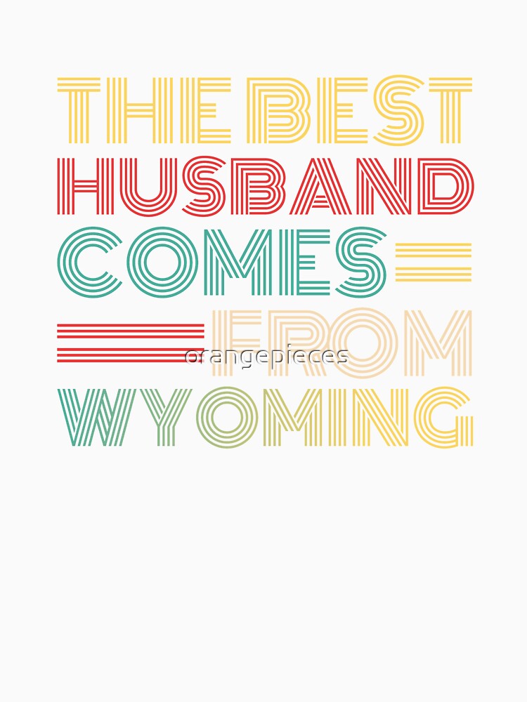 The Best Husband Comes From Wyoming by Orange Pieces