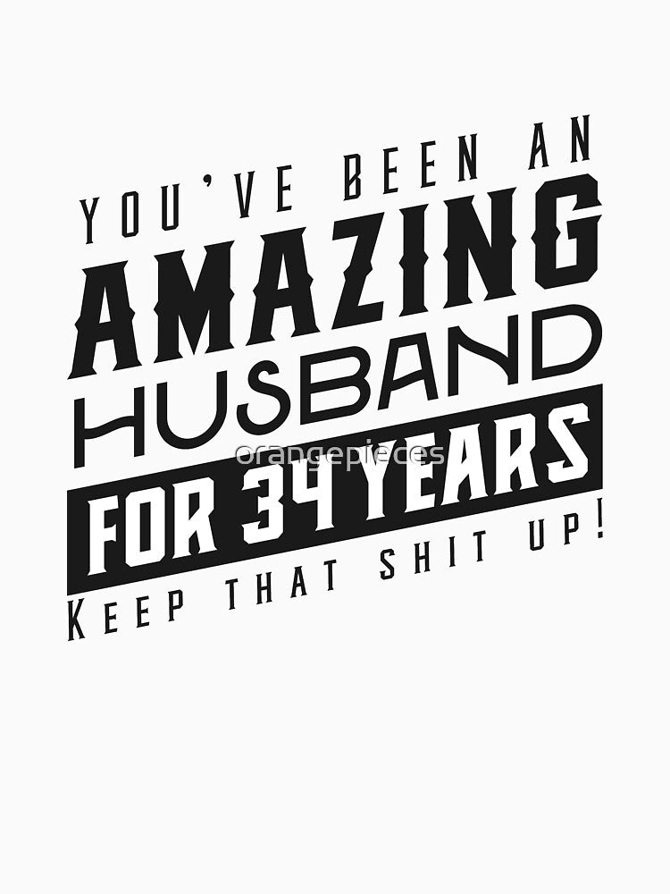 You’ve Been An Amazing Husband for 34 Years Keep That Shit Up - Wedding Anniversary Shirt, Funny Anniversary Gift For Husband by Orange Pieces