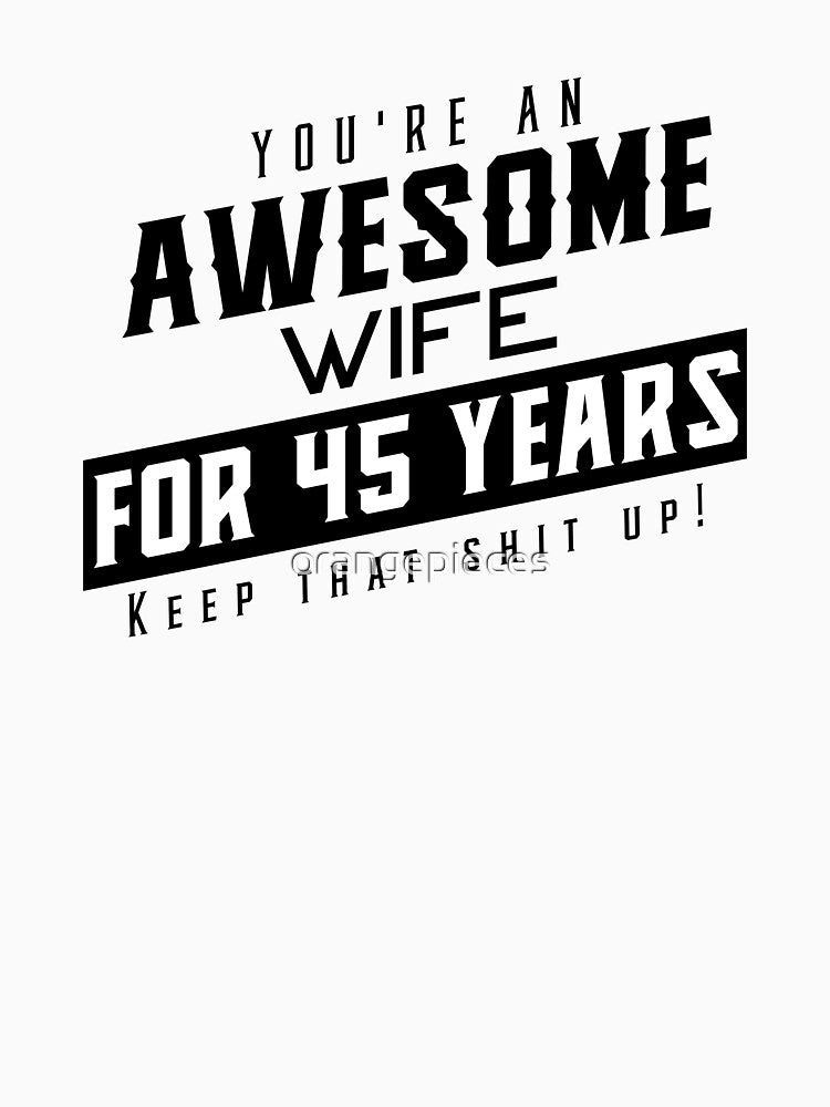 You're An Awesome Wife for 45 Years Keep That Shit Up - Wedding Anniversary Shirt, Funny Anniversary Gift For Wife, Anniversary Shirt For Wife by Orange Pieces