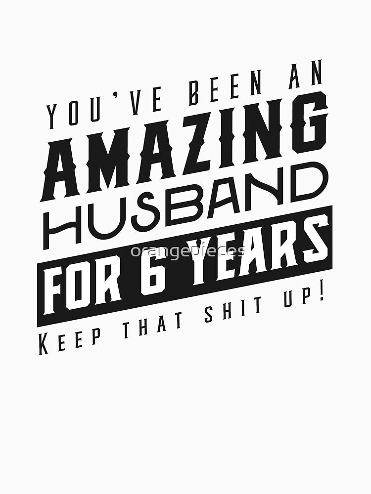 You’ve Been An Amazing Husband for 6 Years Keep That Shit Up - Wedding Anniversary Shirt, Funny Anniversary Gift For Husband by Orange Pieces