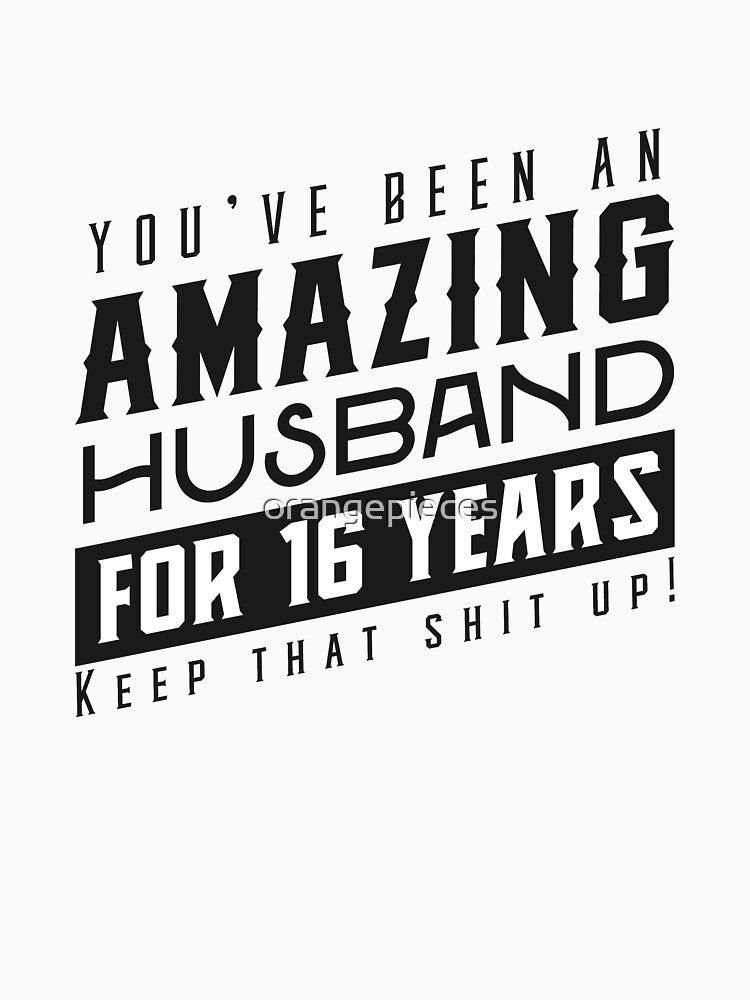 You’ve Been An Amazing Husband for 16 Years Keep That Shit Up - Wedding Anniversary Shirt, Funny Anniversary Gift For Husband by Orange Pieces