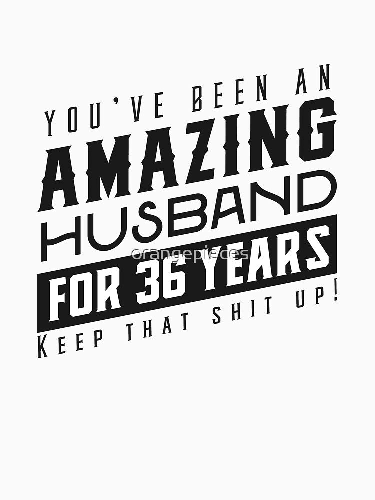 You’ve Been An Amazing Husband for 36 Years Keep That Shit Up - Wedding Anniversary Shirt, Funny Anniversary Gift For Husband by Orange Pieces