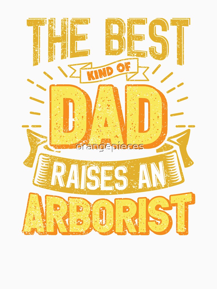 This Great Gifts For Dad From Daughter - The Best Kind Of Dad Raises an Arborist - Unique gift for him your Father or Husband by Orange Pieces
