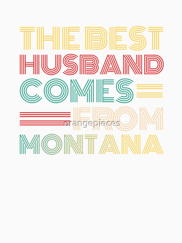 The Best Husband Comes From Montana by Orange Pieces